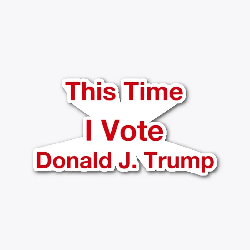 This time I vote Donald J. Trump